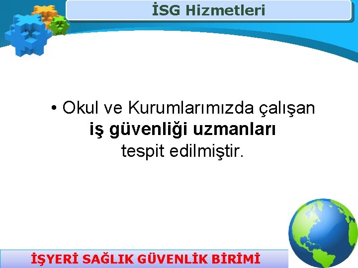 İSG Hizmetleri • Okul ve Kurumlarımızda çalışan iş güvenliği uzmanları tespit edilmiştir. İŞYERİ SAĞLIK