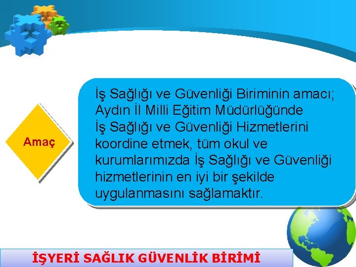 Amaç İş Sağlığı ve Güvenliği Biriminin amacı; Aydın İl Milli Eğitim Müdürlüğünde İş Sağlığı