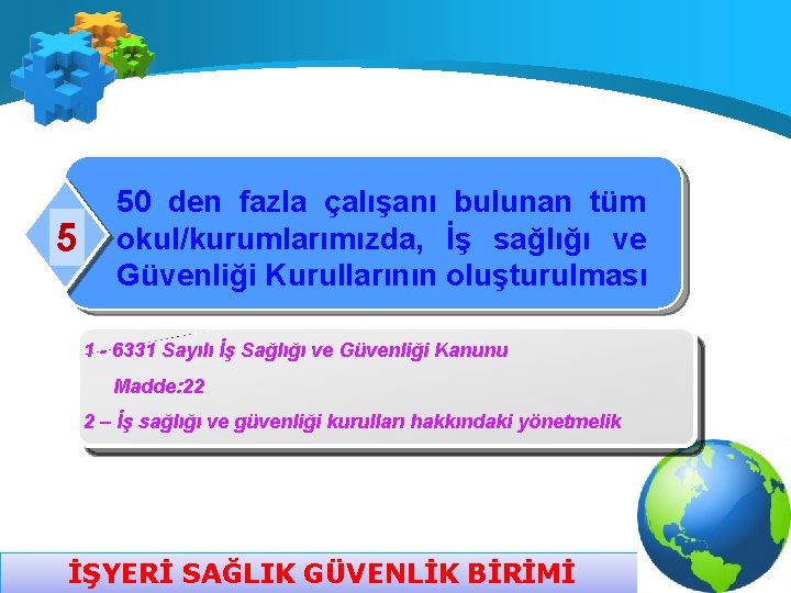 5 50 den fazla çalışanı bulunan tüm okul/kurumlarımızda, İş sağlığı ve Güvenliği Kurullarının oluşturulması