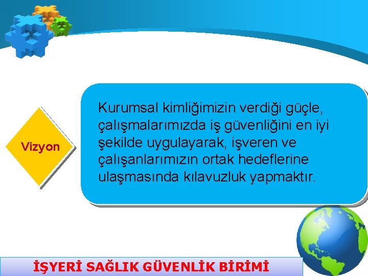 Vizyon Kurumsal kimliğimizin verdiği güçle, çalışmalarımızda iş güvenliğini en iyi şekilde uygulayarak, işveren ve