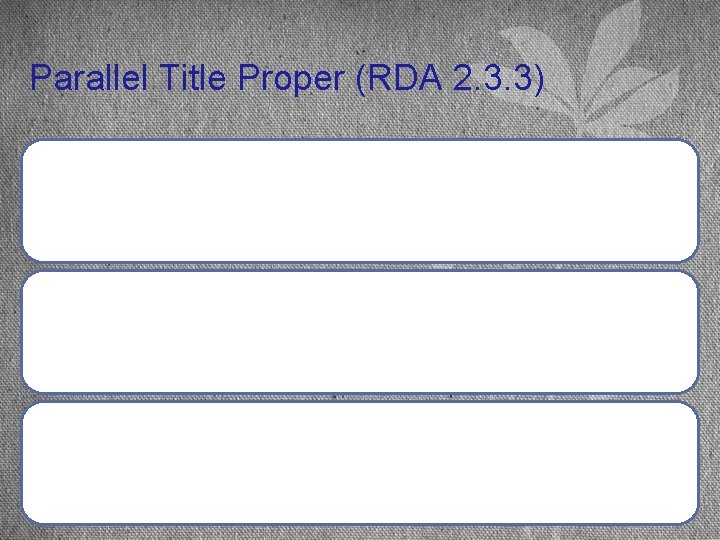 Parallel Title Proper (RDA 2. 3. 3) Scope = title proper in another language