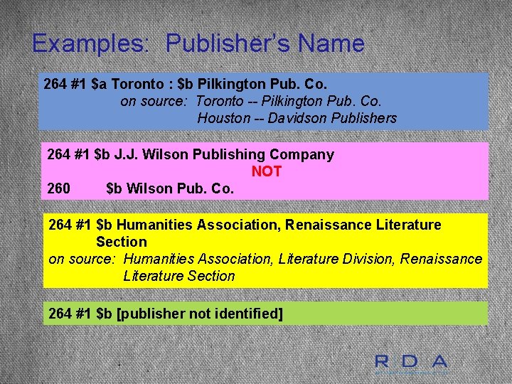 Examples: Publisher’s Name 264 #1 $a Toronto : $b Pilkington Pub. Co. on source: