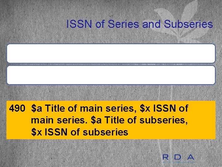ISSN of Series and Subseries RDA 2. 12. 8 and 2. 16 MARC 490