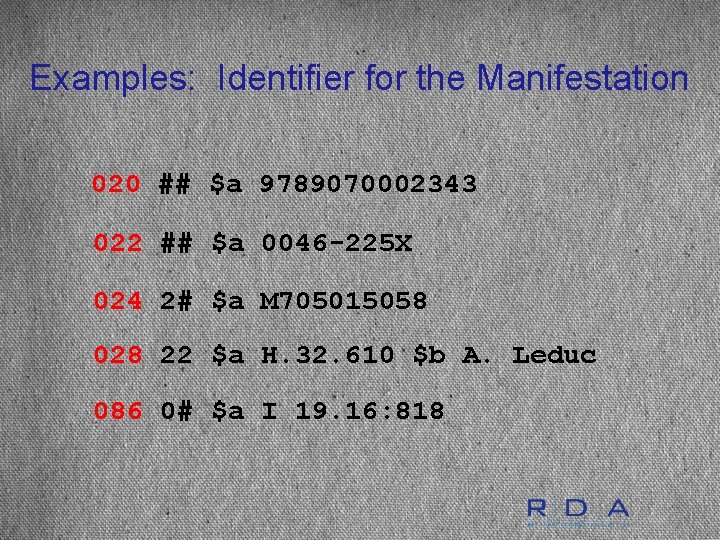 Examples: Identifier for the Manifestation 020 ## $a 9789070002343 022 ## $a 0046 -225