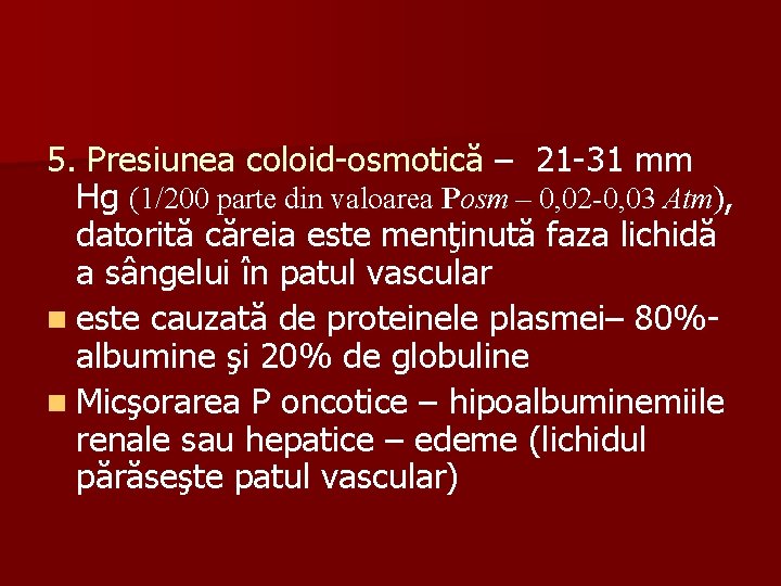 5. Presiunea coloid-osmotică – 21 -31 mm Hg (1/200 parte din valoarea Posm –