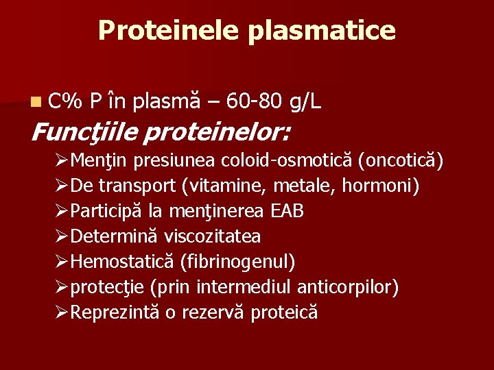 Proteinele plasmatice n C% P în plasmă – 60 -80 g/L Funcţiile proteinelor: ØMenţin