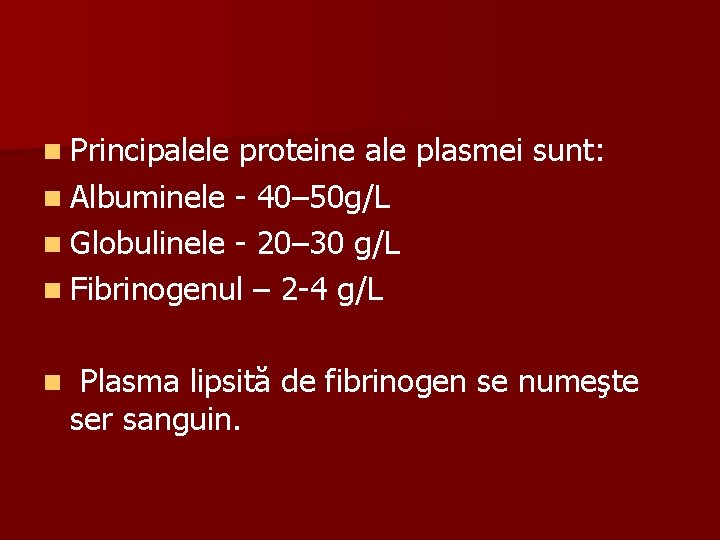 n Principalele proteine ale plasmei sunt: n Albuminele - 40– 50 g/L n Globulinele