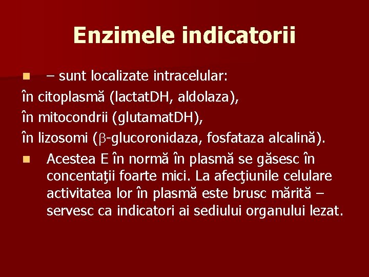 Enzimele indicatorii – sunt localizate intracelular: în citoplasmă (lactat. DH, aldolaza), în mitocondrii (glutamat.