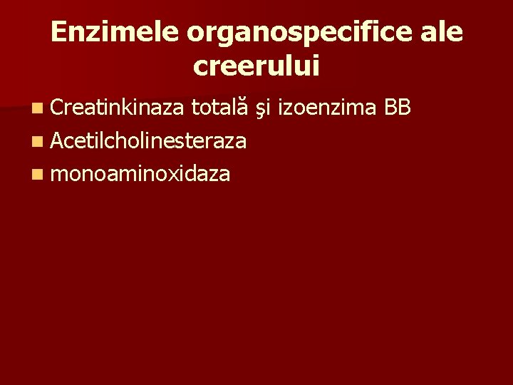 Enzimele organospecifice ale creerului n Creatinkinaza totală şi izoenzima BB n Acetilcholinesteraza n monoaminoxidaza