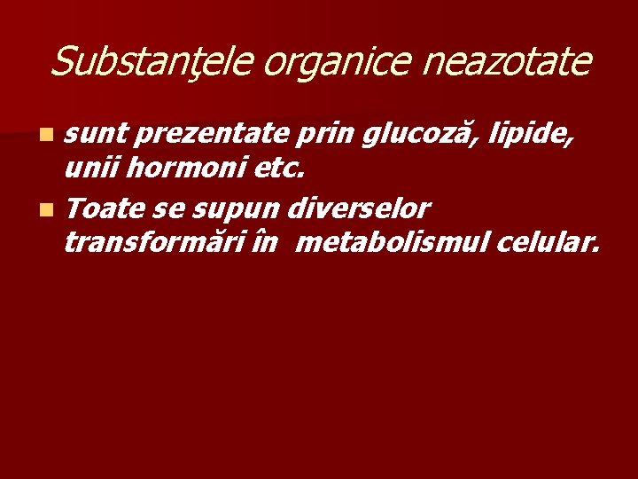 Substanţele organice neazotate n sunt prezentate prin glucoză, lipide, unii hormoni etc. n Toate