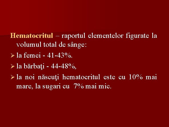 Hematocritul – raportul elementelor figurate la volumul total de sânge: Ø la femei -