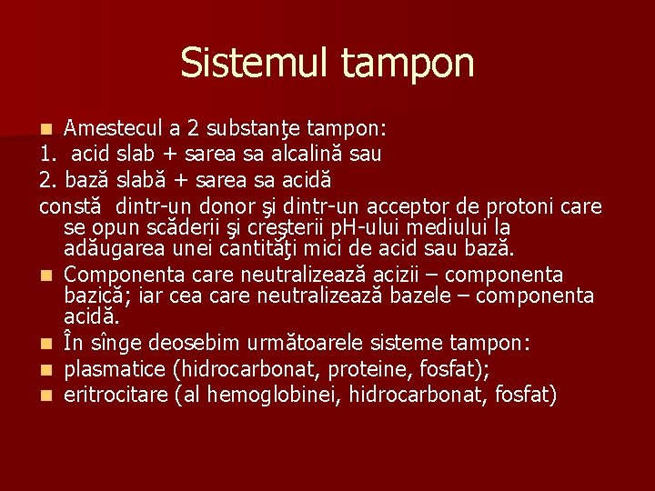 Sistemul tampon Amestecul a 2 substanţe tampon: 1. acid slab + sarea sa alcalină