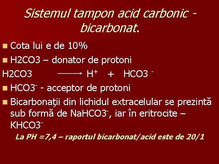 Sistemul tampon acid carbonic bicarbonat. n Cota lui e de 10% n H 2