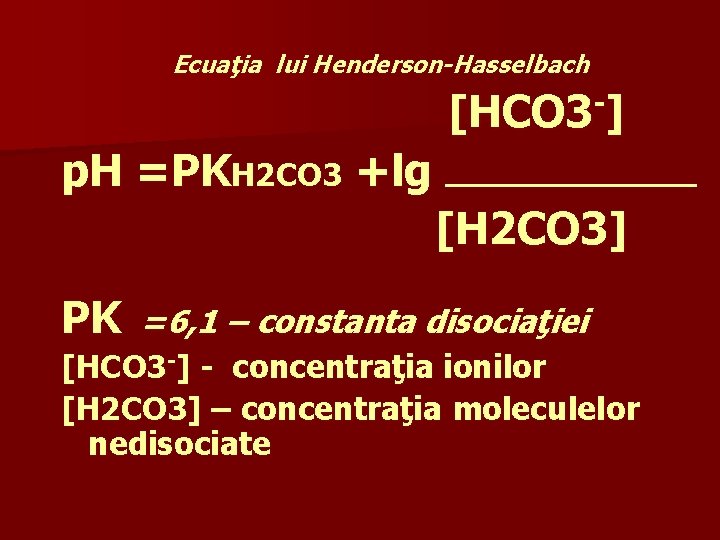 Ecuaţia lui Henderson-Hasselbach [HCO 3 -] p. H =PKH 2 CO 3 +lg [H