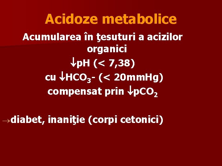 Acidoze metabolice Acumularea în ţesuturi a acizilor organici p. H (< 7, 38) cu