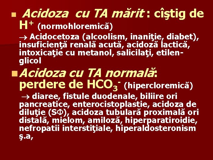 n Acidoza cu TA mărit : cîştig de H+ (normohloremică) Acidocetoza (alcoolism, inaniţie, diabet),