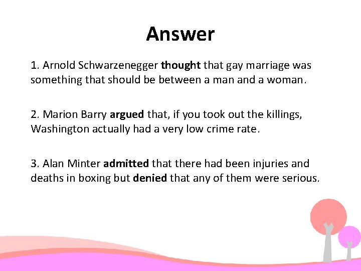 Answer 1. Arnold Schwarzenegger thought that gay marriage was something that should be between