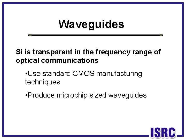 Waveguides Si is transparent in the frequency range of optical communications • Use standard