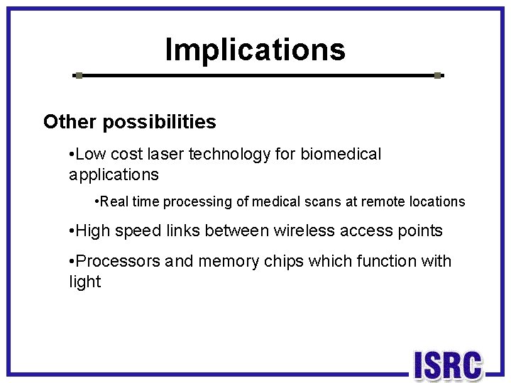 Implications Other possibilities • Low cost laser technology for biomedical applications • Real time