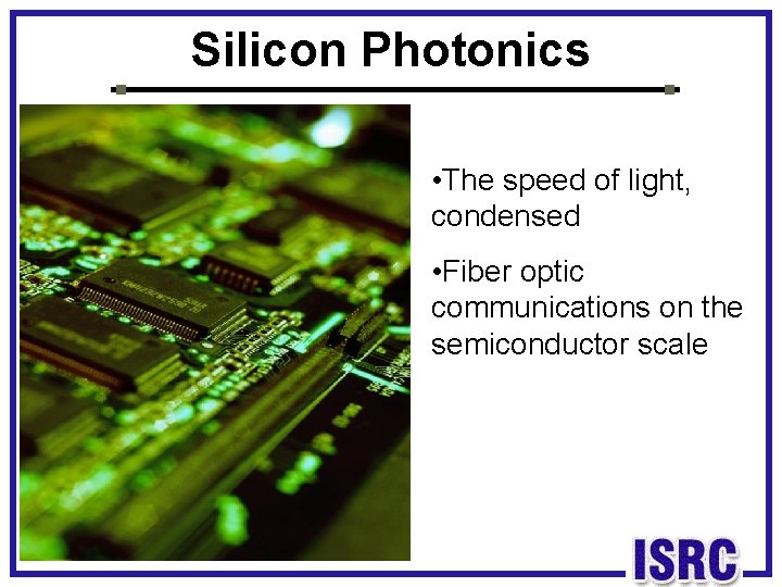 Silicon Photonics • The speed of light, condensed • Fiber optic communications on the
