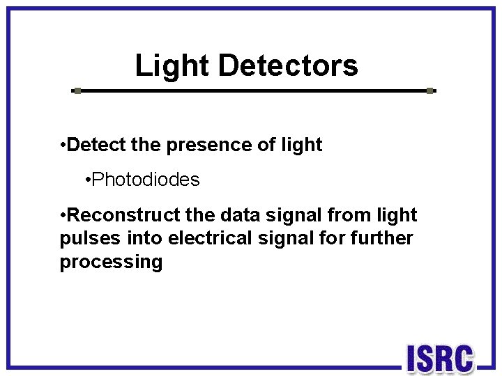 Light Detectors • Detect the presence of light • Photodiodes • Reconstruct the data