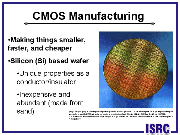 CMOS Manufacturing • Making things smaller, faster, and cheaper • Silicon (Si) based wafer