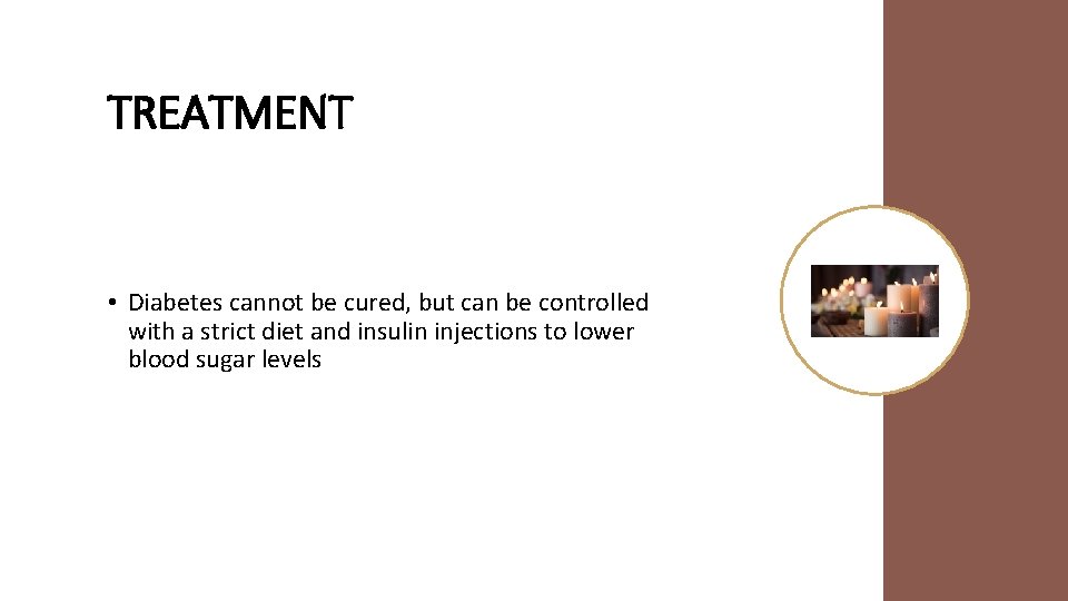 TREATMENT • Diabetes cannot be cured, but can be controlled with a strict diet