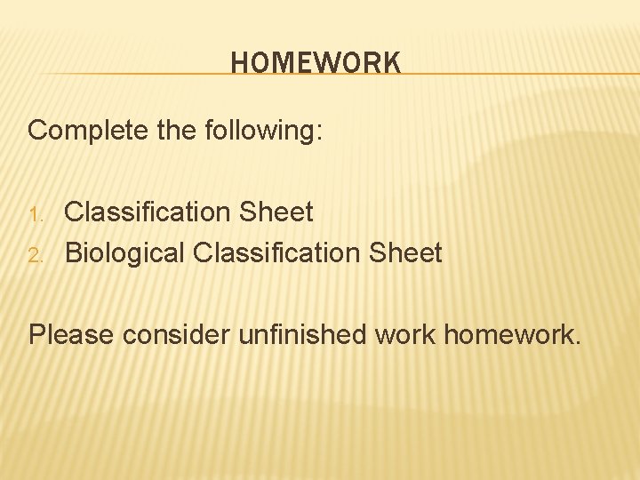 HOMEWORK Complete the following: 1. 2. Classification Sheet Biological Classification Sheet Please consider unfinished