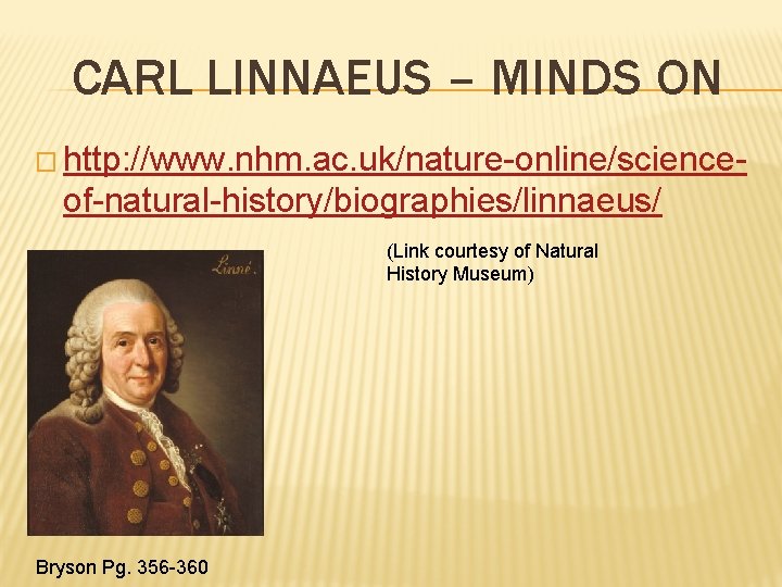CARL LINNAEUS – MINDS ON � http: //www. nhm. ac. uk/nature-online/science- of-natural-history/biographies/linnaeus/ (Link courtesy