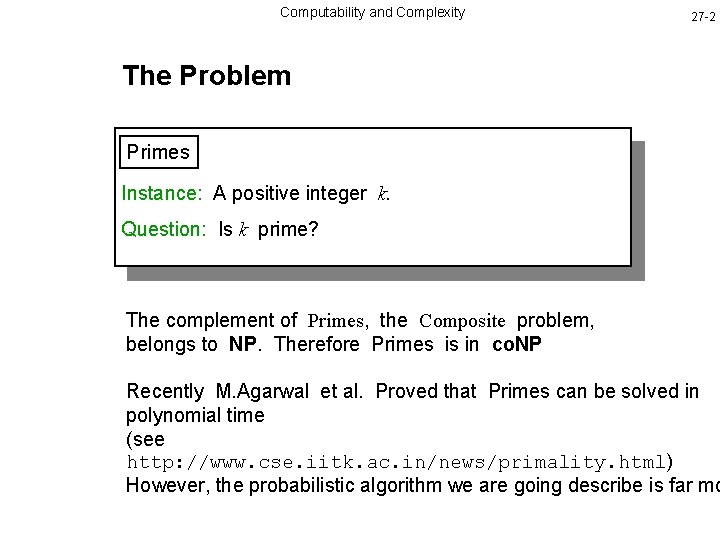 Computability and Complexity 27 -2 The Problem Primes Instance: A positive integer k. Question: