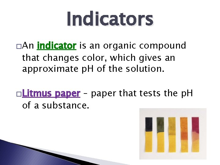 Indicators �An indicator is an organic compound that changes color, which gives an approximate