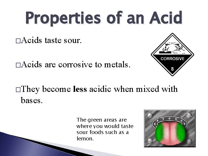 Properties of an Acid �Acids taste sour. �Acids are corrosive to metals. �They become
