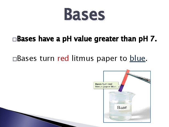Bases �Bases have a p. H value greater than p. H 7. �Bases turn