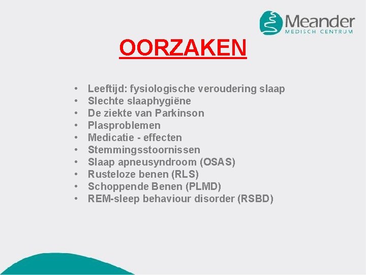 OORZAKEN • • • Leeftijd: fysiologische veroudering slaap Slechte slaaphygiëne De ziekte van Parkinson