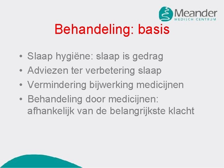 Behandeling: basis • • Slaap hygiëne: slaap is gedrag Adviezen ter verbetering slaap Vermindering