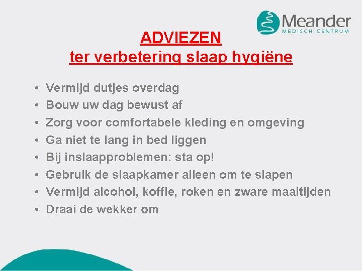 ADVIEZEN ter verbetering slaap hygiëne • • Vermijd dutjes overdag Bouw uw dag bewust