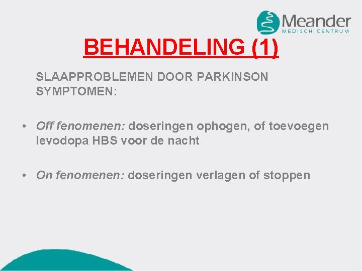 BEHANDELING (1) SLAAPPROBLEMEN DOOR PARKINSON SYMPTOMEN: • Off fenomenen: doseringen ophogen, of toevoegen levodopa