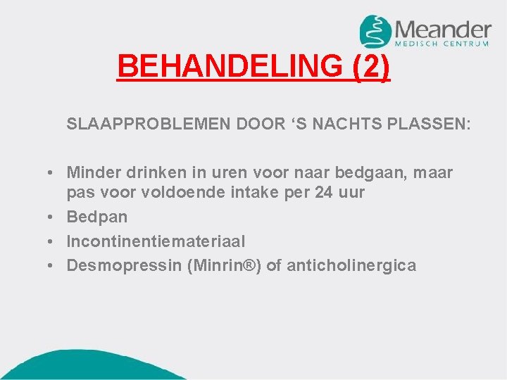 BEHANDELING (2) SLAAPPROBLEMEN DOOR ‘S NACHTS PLASSEN: • Minder drinken in uren voor naar