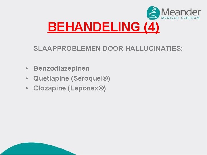 BEHANDELING (4) SLAAPPROBLEMEN DOOR HALLUCINATIES: • Benzodiazepinen • Quetiapine (Seroquel®) • Clozapine (Leponex®) 