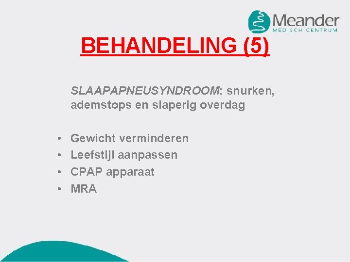 BEHANDELING (5) SLAAPAPNEUSYNDROOM: snurken, ademstops en slaperig overdag • • Gewicht verminderen Leefstijl aanpassen