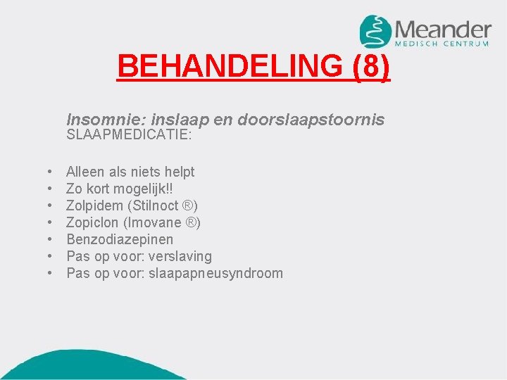 BEHANDELING (8) Insomnie: inslaap en doorslaapstoornis SLAAPMEDICATIE: • • Alleen als niets helpt Zo