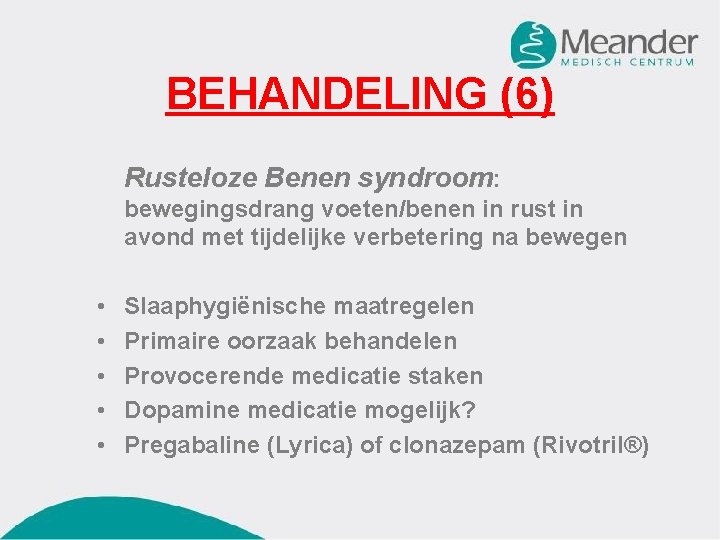 BEHANDELING (6) Rusteloze Benen syndroom: bewegingsdrang voeten/benen in rust in avond met tijdelijke verbetering