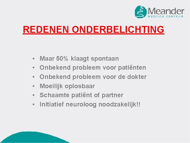 REDENEN ONDERBELICHTING • • • Maar 50% klaagt spontaan Onbekend probleem voor patiënten Onbekend