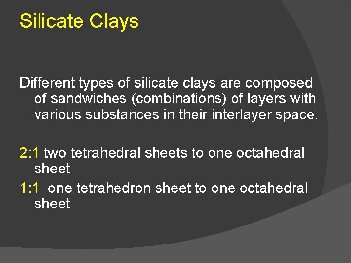 Silicate Clays Different types of silicate clays are composed of sandwiches (combinations) of layers
