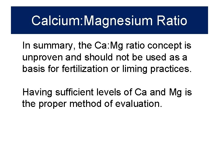 Calcium: Magnesium Ratio In summary, the Ca: Mg ratio concept is unproven and should