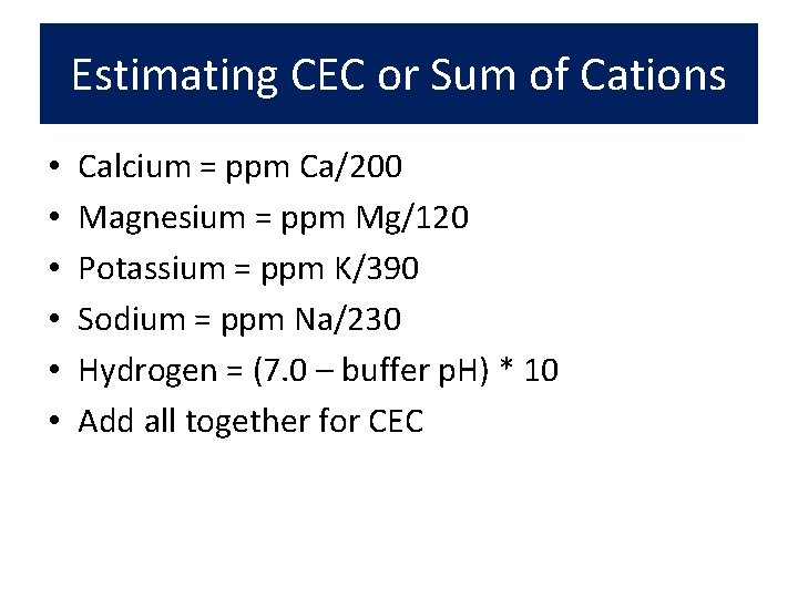 Estimating CEC or Sum of Cations • • • Calcium = ppm Ca/200 Magnesium