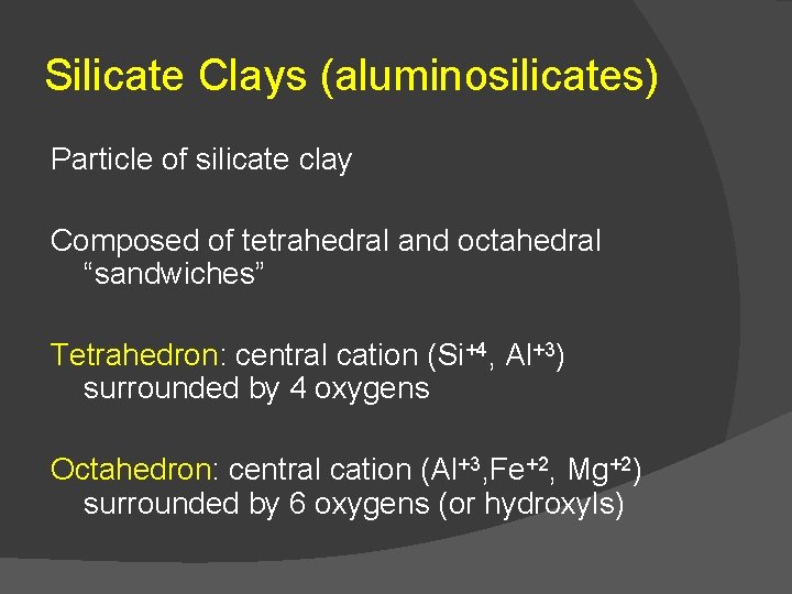 Silicate Clays (aluminosilicates) Particle of silicate clay Composed of tetrahedral and octahedral “sandwiches” Tetrahedron: