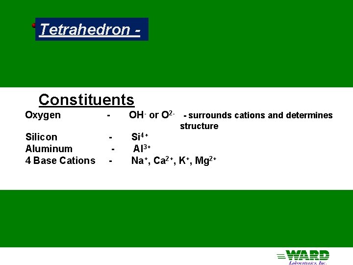Tetrahedron - Constituents Oxygen - OH- or O 2 - - surrounds cations and