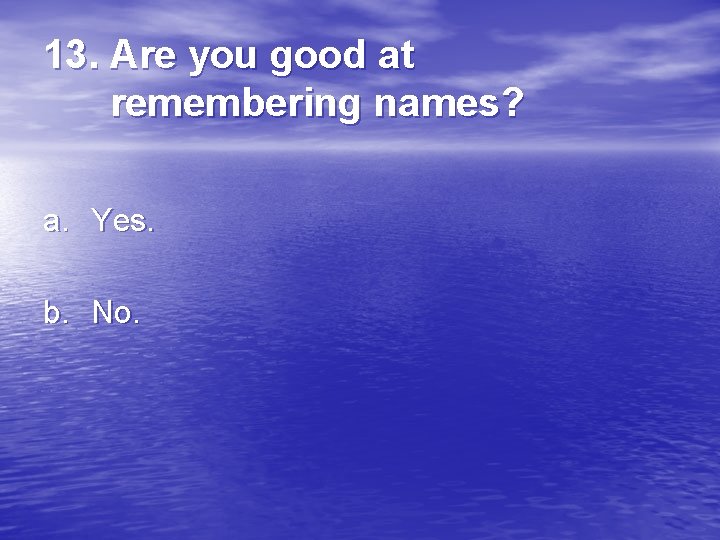 13. Are you good at remembering names? a. Yes. b. No. 