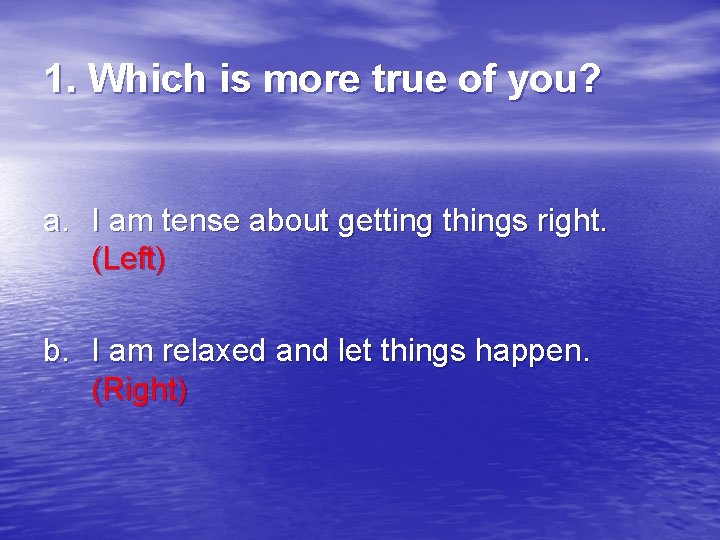 1. Which is more true of you? a. I am tense about getting things